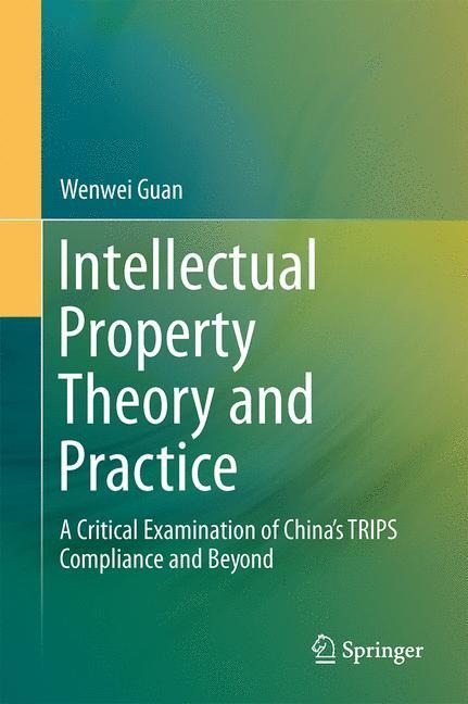 Intellectual Property Theory and Practice: A Critical Examination of Chinas TRIPS Compliance and Beyond
