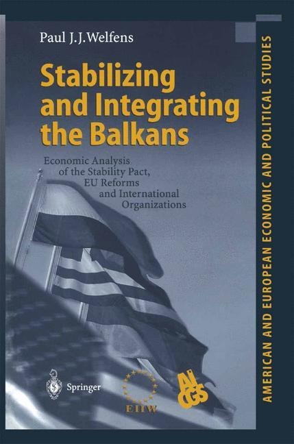 Stabilizing and Integrating the Balkans: Economic Analysis of the Stability Pact, EU Reforms and International Organizations