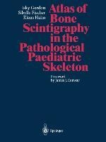 Atlas of Bone Scintigraphy in the Pathological Paediatric Skeleton: Under the Auspices of the Paediatric Committee of the European Association of Nuclear Medicine