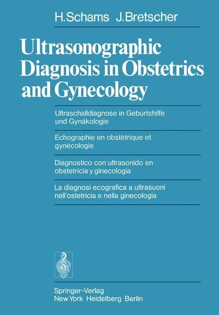 Ultrasonographic Diagnosis in Obstetrics and Gynecology / Ultraschalldiagnose in Geburtshilfe und Gynäkologie / Echographie en obstétrique et gynécologie / Diagnostico con ultrasonido en obstetricia y ginecologia / La diagnosi ecografica a ultrasuoni nell