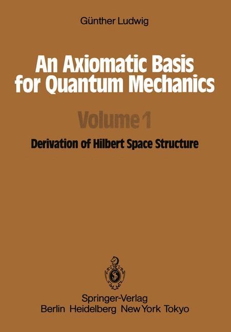 An Axiomatic Basis for Quantum Mechanics: Volume 1 Derivation of Hilbert Space Structure
