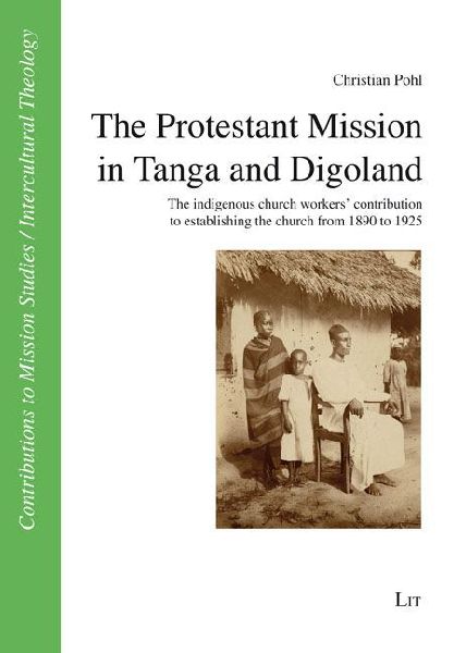 The Protestant Mission in Tanga and Digoland: The indigenous church workers' contribution to establishing the church from 1890 to 1925