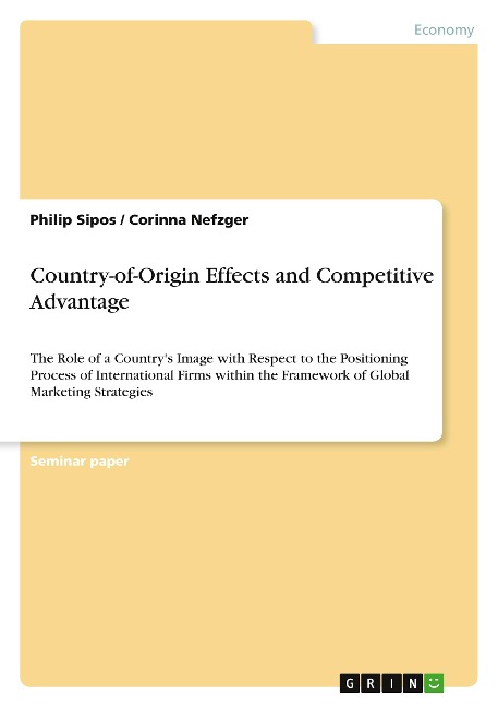 Country-of-Origin Effects and Competitive Advantage: The Role of a Countrys Image with Respect to the Positioning Process of International Firms within the Framework of Global Marketing Strategies