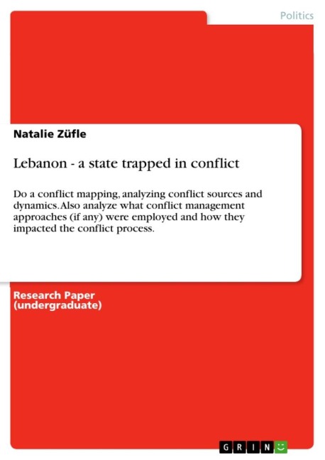 Lebanon - a state trapped in conflict: Do a conflict mapping, analyzing conflict sources and dynamics. Also analyze what conflict management approaches (if any) were employed and how they impacted the conflict process.
