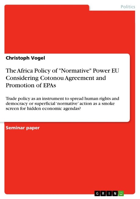 The Africa Policy of Normative Power EU Considering Cotonou Agreement and Promotion of EPAs: Trade policy as an instrument to spread human rights and democracy or superficial normative action as a smoke screen for hidden economic agendas?