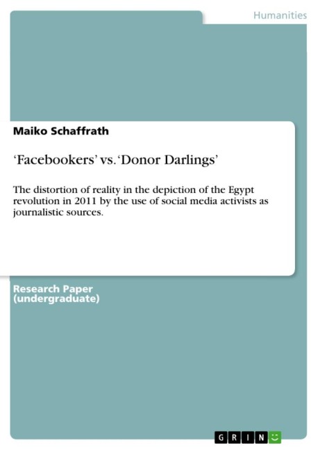 Facebookers vs. Donor Darlings: The distortion of reality in the depiction of the Egypt revolution in 2011 by the use of social media activists as journalistic sources.