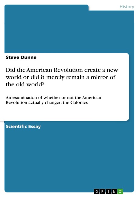 Did the American Revolution create a new world or did it merely remain a mirror of the old world?: An examination of whether or not the American Revolution actually changed the Colonies