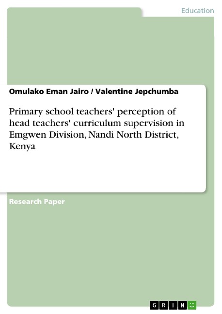 Primary school teachers perception of head teachers curriculum supervision in Emgwen Division, Nandi North District, Kenya