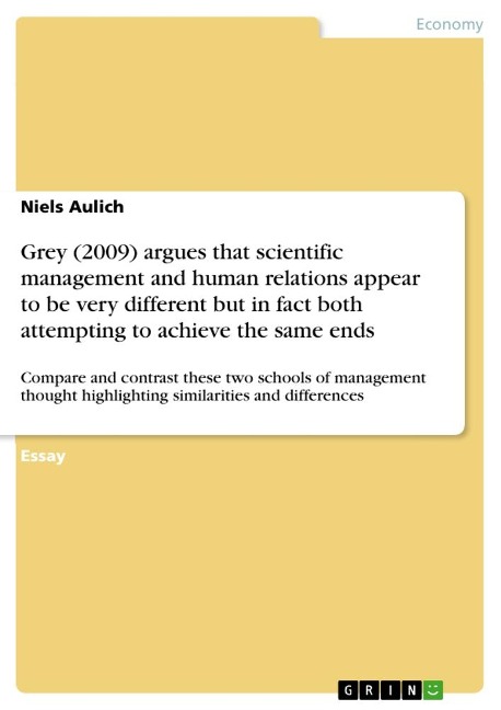 Grey (2009) argues that scientific management and human relations appear to be very different but in fact both attempting to achieve the same ends: Compare and contrast these two schools of management thought highlighting similarities and differences