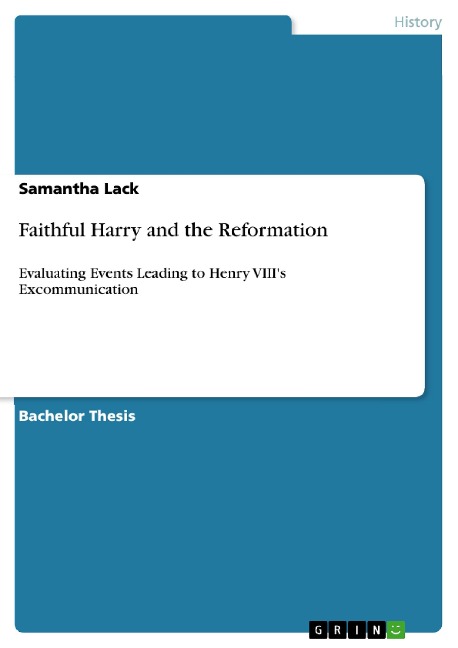 Faithful Harry and the Reformation: Evaluating Events Leading to Henry VIIIs Excommunication