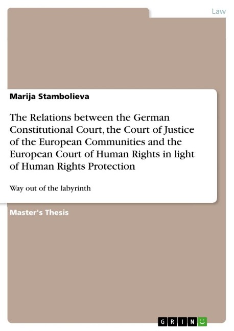 The Relations between the German Constitutional Court, the Court of Justice of the European Communities and the European Court of Human Rights in light of Human Rights Protection: Way out of the labyrinth