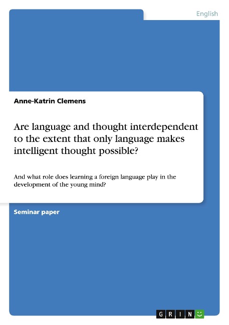 Are language and thought interdependent to the extent that only language makes intelligent thought possible?: And what role does learning a foreign language play in the development of the young mind?