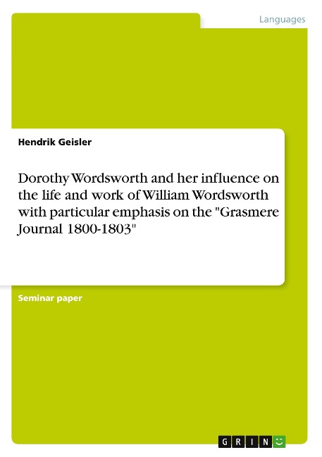 Dorothy Wordsworth and her influence on the life and work of William Wordsworth with particular emphasis on the Grasmere Journal 1800-1803