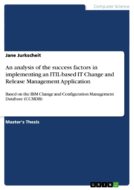 An analysis of the success factors in implementing an ITIL-based IT Change and Release Management Application: Based on the IBM Change and Configuration Management Database (CCMDB)