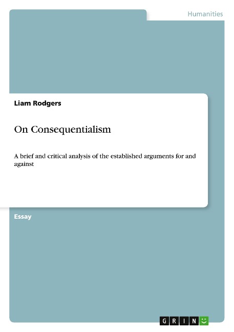 On Consequentialism: A brief and critical analysis of the established arguments for and against