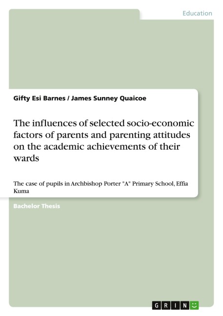 The influences of selected socio-economic factors of parents and parenting attitudes on the academic achievements of their wards: The case of pupils in Archbishop Porter A Primary School, Effia Kuma