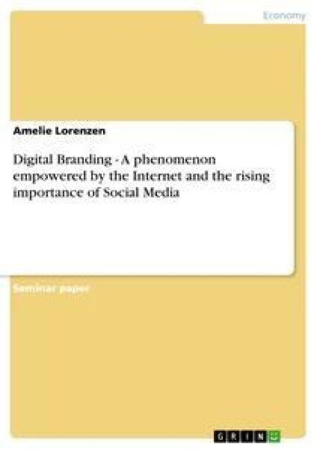 Digital Branding - A phenomenon empowered by the Internet and the rising importance of Social Media