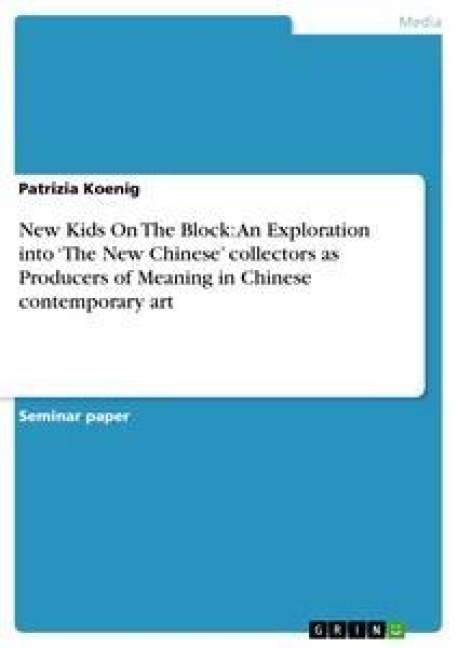 New Kids On The Block: An Exploration into The New Chinese collectors as Producers of Meaning in Chinese contemporary art