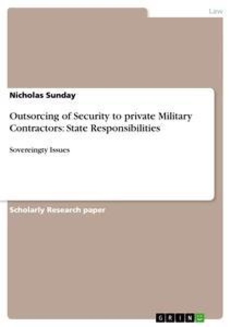 Outsorcing of Security to private Military Contractors: State Responsibilities: Sovereingty Issues