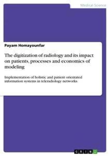 The digitization of radiology and its impact on patients, processes and economics of modeling: Implementation of holistic and patient orientated information systems in teleradiology networks