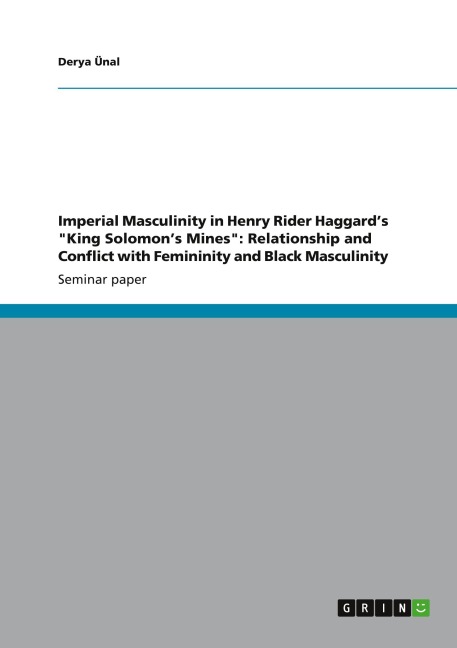 Imperial Masculinity in Henry Rider Haggards King Solomons Mines: Relationship and Conflict with Femininity and Black Masculinity
