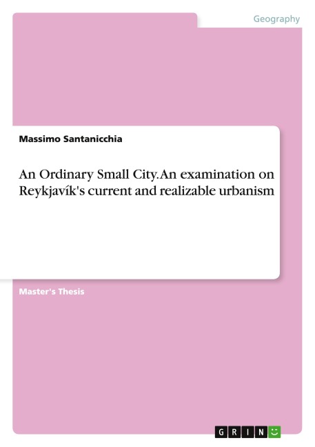 An Ordinary Small City. An examination on Reykjavíks current and realizable urbanism
