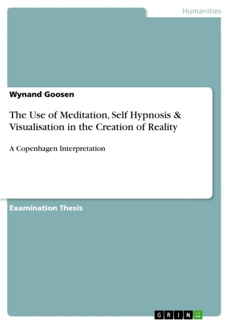 The Use of Meditation, Self Hypnosis & Visualisation in the Creation of Reality: A Copenhagen Interpretation