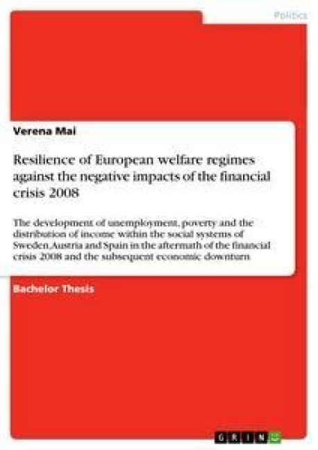 Resilience of European welfare regimes against the negative impacts of the financial crisis 2008: The development of unemployment, poverty and the distribution of income within the social systems of Sweden, Austria and Spain in the aftermath of the financ
