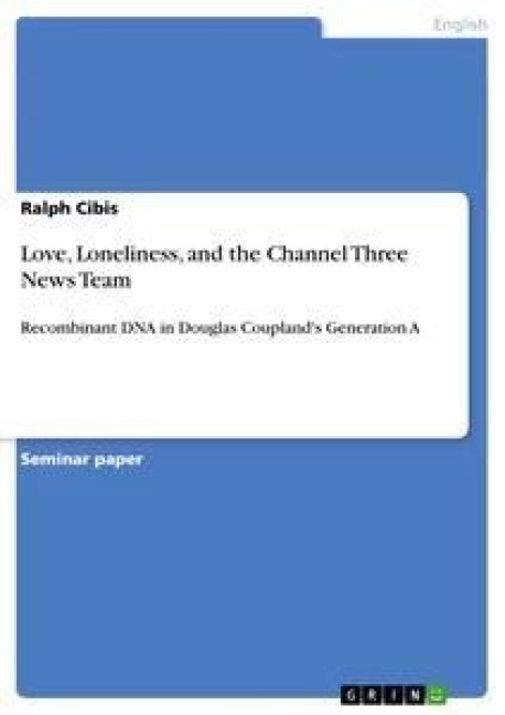 Love, Loneliness, and the Channel Three News Team: Recombinant DNA in Douglas Couplands Generation A