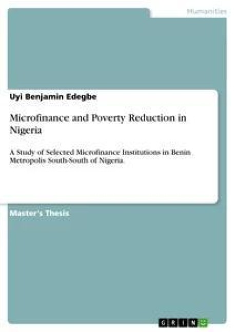 Microfinance and Poverty Reduction in Nigeria: A Study of Selected Microfinance Institutions in Benin Metropolis South-South of Nigeria.