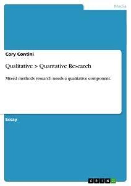 Qualitative > Quantative Research: Mixed methods research needs a qualitative component.