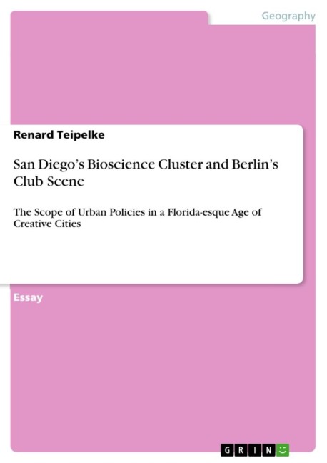 San Diegos Bioscience Cluster and Berlins Club Scene: The Scope of Urban Policies in a Florida-esque Age of Creative Cities