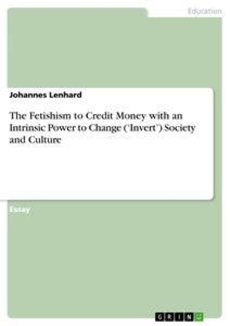 The Fetishism to Credit Money with an Intrinsic Power to Change (Invert) Society and Culture