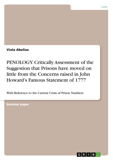 PENOLOGY. Critically Assessment of the Suggestion that Prisons have moved on little from the Concerns raised in John Howards Famous Statement of 1777: With Reference to the Current Crisis of Prison Numbers