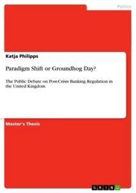 Paradigm Shift or Groundhog Day?: The Public Debate on Post-Crisis Banking Regulation in the United Kingdom