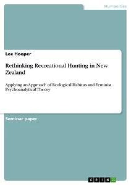 Rethinking Recreational Hunting in New Zealand: Applying an Approach of Ecological Habitus and Feminist Psychoanalytical Theory