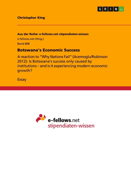 Botswanas Economic Success: A reaction to Why Nations Fail (Acemoglu/Robinson 2012): Is Botswanas success only caused by institutions - and is it experiencing modern economic growth?