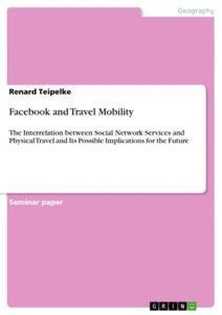 Facebook and Travel Mobility: The Interrelation between Social Network Services and Physical Travel and Its Possible Implications for the Future