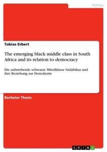 The emerging black middle class in South Africa and its relation to democracy: Die aufstrebende schwarze Mittelklasse Südafrikas und ihre Beziehung zur Demokratie