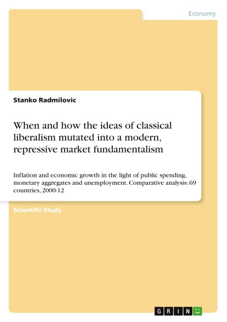 When and how the ideas of classical liberalism mutated into a modern, repressive market fundamentalism: Inflation and economic growth in the light of public spending, monetary aggregates and unemployment. Comparative analysis: 69 countries, 2000-12