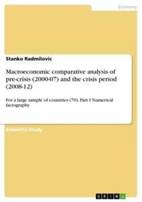 Macroeconomic comparative analysis of pre-crisis (2000-07) and the crisis period (2008-12): For a large sample of countries (70). Part I Numerical factography