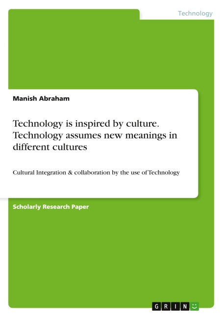 Technology is inspired by culture. Technology assumes new meanings in different cultures: Cultural Integration & collaboration by the use of Technology