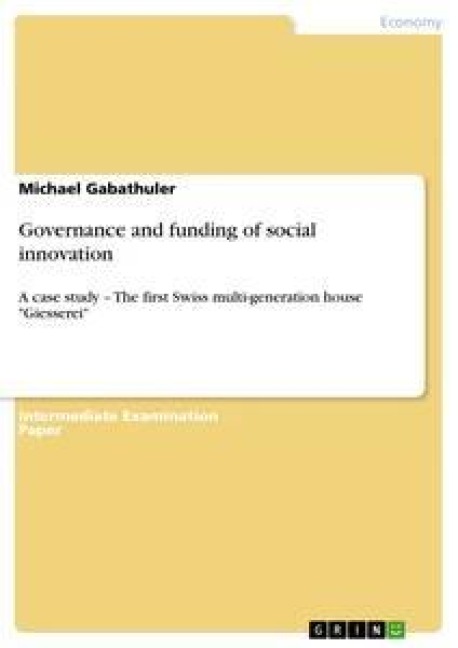 Governance and funding of social innovation: A case study - The first Swiss multi-generation house Giesserei