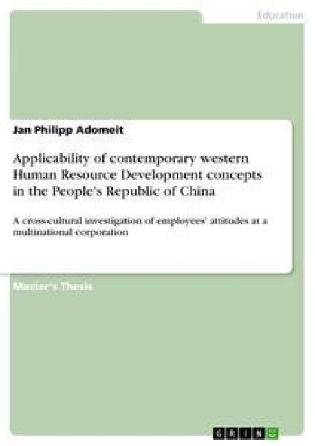 Applicability of contemporary western Human Resource Development concepts in the Peoples Republic of China: A cross-cultural investigation of employees attitudes at a multinational corporation