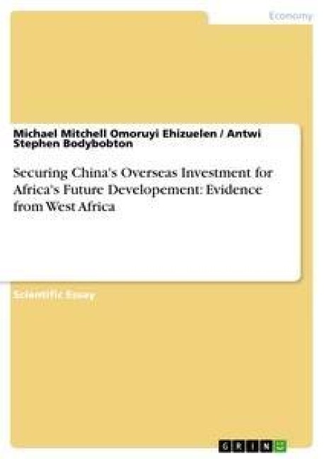 Securing Chinas Overseas Investment for Africas Future Developement: Evidence from West Africa