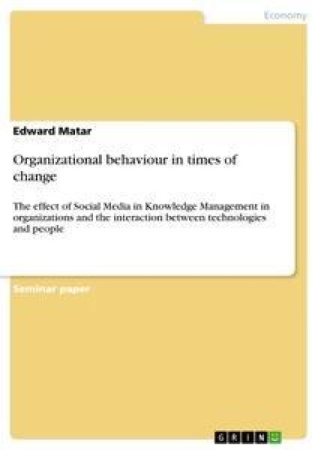 Organizational behaviour in times of change: The effect of Social Media in Knowledge Management in organizations and the interaction between technologies and people