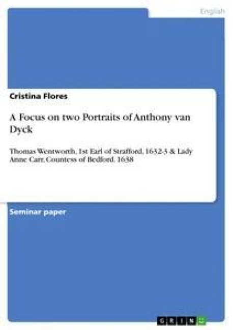 A Focus on two Portraits of Anthony van Dyck: Thomas Wentworth, 1st Earl of Strafford, 1632-3 & Lady Anne Carr, Countess of Bedford. 1638
