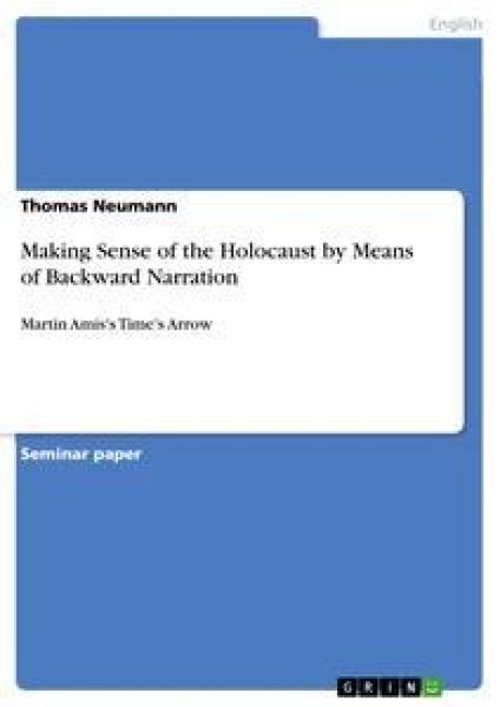 Making Sense of the Holocaust by Means of Backward Narration: Martin Amiss Times Arrow