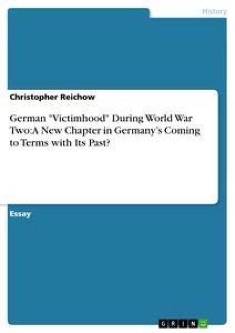 German Victimhood During World War Two: A New Chapter in Germanys Coming to Terms with Its Past?