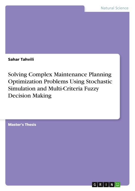 Solving Complex Maintenance Planning Optimization Problems Using Stochastic Simulation and Multi-Criteria Fuzzy Decision Making